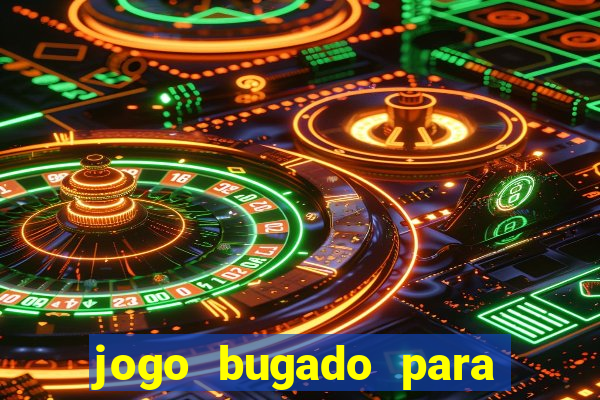 jogo bugado para ganhar dinheiro